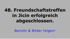 48. Freundschaftstreffen in Jicin erfolgreich abgeschlossen.  Bericht & Bilder folgen!